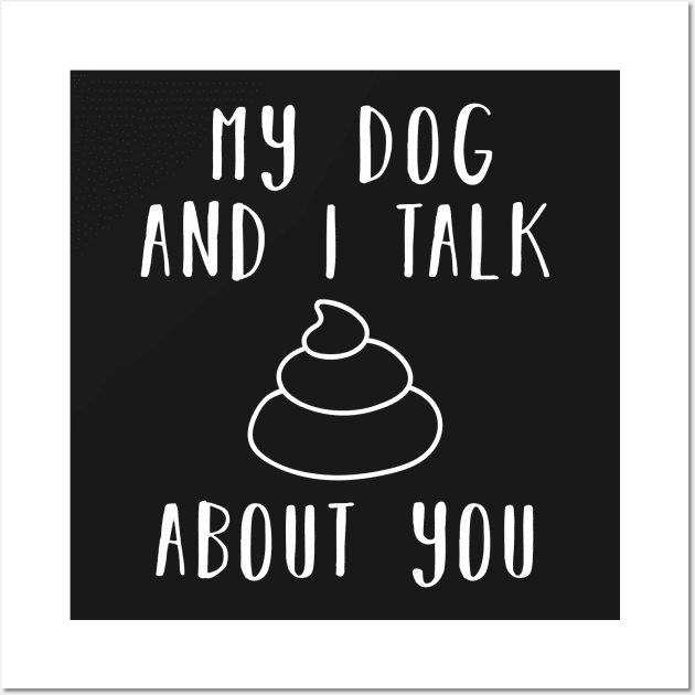 My dog and i talk shit about you Wall Art by CMDesign